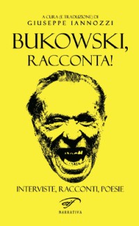 Bukowski, racconta! - a cura di Giuseppe Iannozzi - Il Foglio letterario