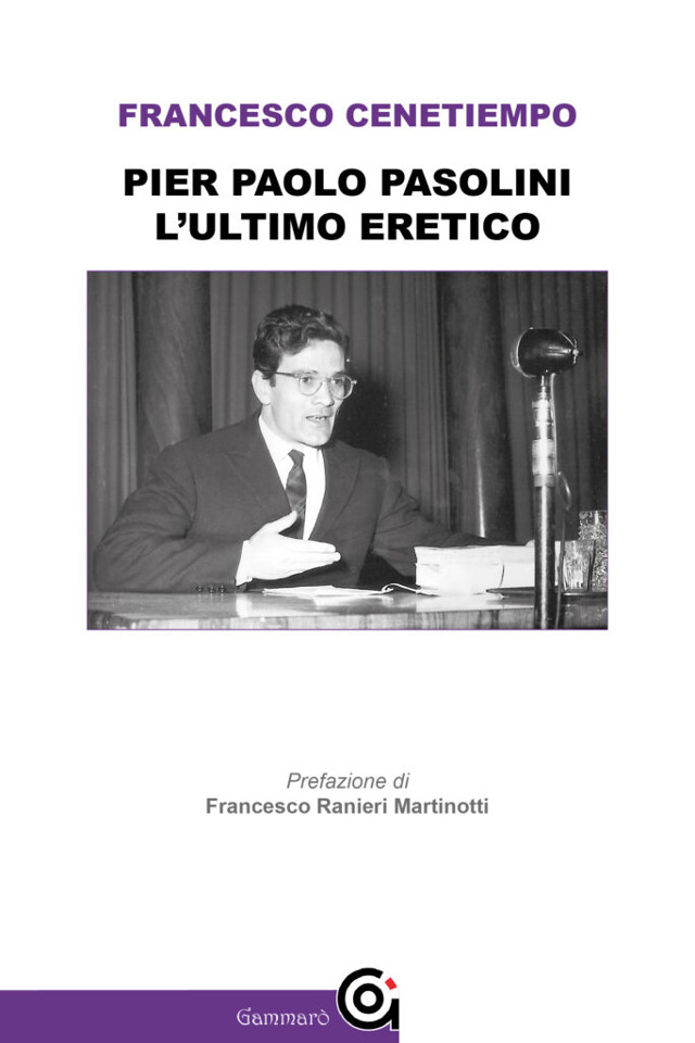 Francesco Cenetiempo - Pier Paolo Pasolini. L'ultimo eretico -Gammarò /Oltre edizioni